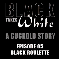 Black Takes White 05: Roulette