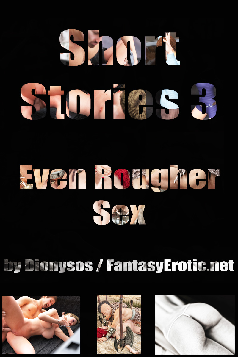 FantasyErotic's Short Stories 3 - Even Rougher Sex